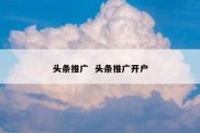 头条推广  头条推广开户