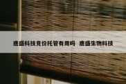 唐盛科技竞价托管有用吗  唐盛生物科技