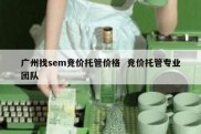 广州找sem竞价托管价格  竞价托管专业团队