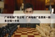 广州电梯广告公司  广州电梯广告费用一般多少钱一个月