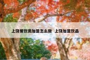 上饶餐饮类加盟怎么做  上饶加盟饮品
