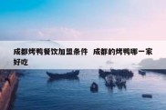 成都烤鸭餐饮加盟条件  成都的烤鸭哪一家好吃