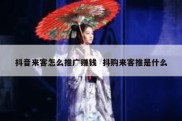 抖音来客怎么推广赚钱  抖购来客推是什么
