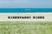 湛江湘菜餐饮加盟排行  湛江湘菜馆