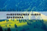 sku低价引流的正确方法  sku低价引流什么意思拼多多