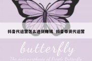 抖音代运营怎么进货赚钱  抖音带货代运营