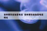 吉林餐饮业加盟电话  吉林餐饮业加盟电话地址