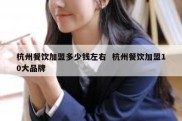杭州餐饮加盟多少钱左右  杭州餐饮加盟10大品牌