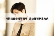 如何找竞价托管员呢  竞价托管联系方式