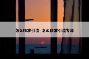 怎么精准引流  怎么精准引流客源