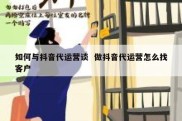 如何与抖音代运营谈  做抖音代运营怎么找客户