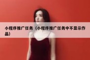 小程序推广任务（小程序推广任务中不显示作品）