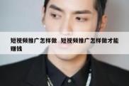 短视频推广怎样做  短视频推广怎样做才能赚钱