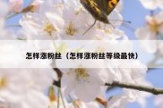怎样涨粉丝（怎样涨粉丝等级最快）