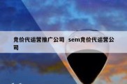 竞价代运营推广公司  sem竞价代运营公司