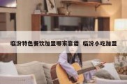 临汾特色餐饮加盟哪家靠谱  临汾小吃加盟