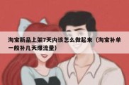 淘宝新品上架7天内该怎么做起来（淘宝补单一般补几天爆流量）