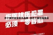 开个餐饮业加盟大品牌  想开个餐饮加盟店