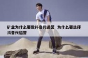 矿业为什么要做抖音代运营  为什么要选择抖音代运营