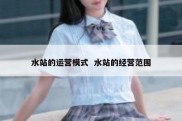 水站的运营模式  水站的经营范围