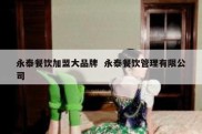 永泰餐饮加盟大品牌  永泰餐饮管理有限公司
