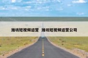 潍坊短视频运营  潍坊短视频运营公司