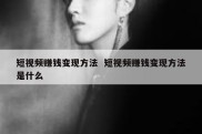 短视频赚钱变现方法  短视频赚钱变现方法是什么