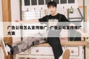 广告公司怎么宣传推广  广告公司宣传推广方案