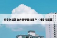 抖音代运营业务员哪里找客户（抖音代运营）
