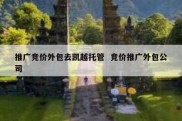 推广竞价外包去凯越托管  竞价推广外包公司