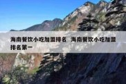 海南餐饮小吃加盟排名  海南餐饮小吃加盟排名第一