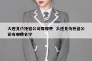 大连竞价托管公司有哪些  大连竞价托管公司有哪些名字