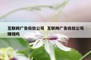互联网广告投放公司  互联网广告投放公司赚钱吗