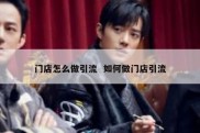 门店怎么做引流  如何做门店引流