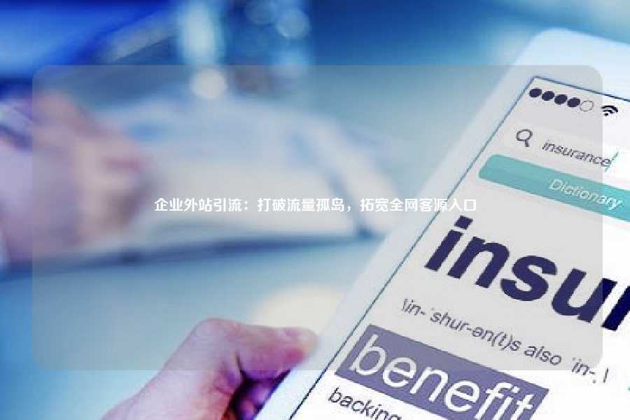 企业外站引流：打破流量孤岛，拓宽全网客源入口