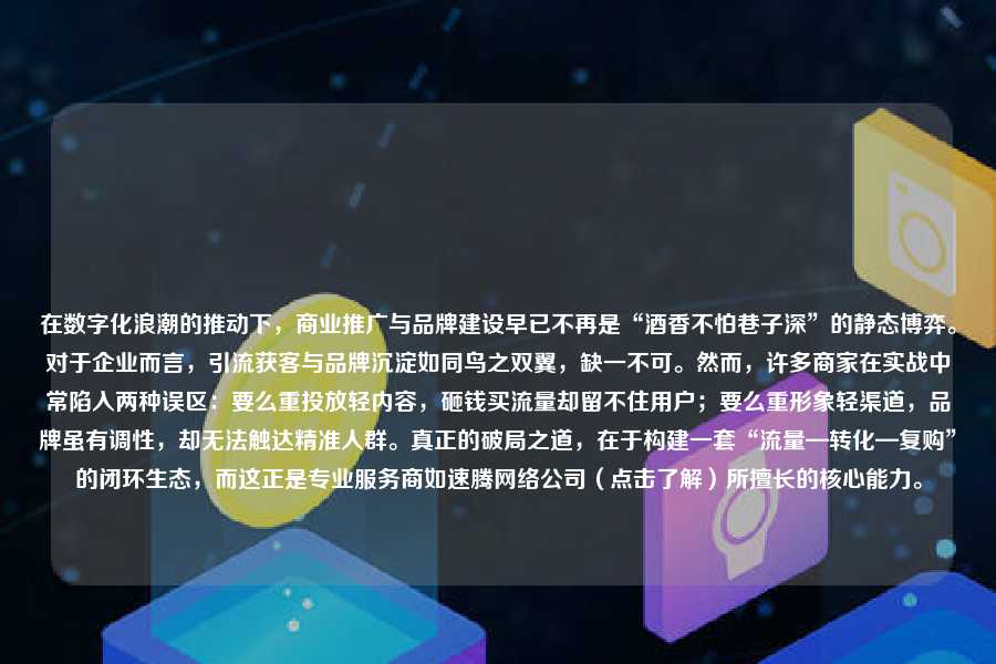在数字化浪潮的推动下,商业推广与品牌建设早已不再是“酒香不怕巷子深”的静态博弈。对于企业而言,引流获客与品牌沉淀如同鸟之双翼,缺一不可。然而,许多商家在实战中常陷入两种误区:要么重投放轻内容,砸钱买流量却留不住用户;要么重形象轻渠道,品牌虽有调性,却无法触达精准人群。真正的破局之道,在于构建一套“流量—转化—复购”的闭环生态,而这正是专业服务商如速腾网络公司(点击了解)所擅长的核心能力。
