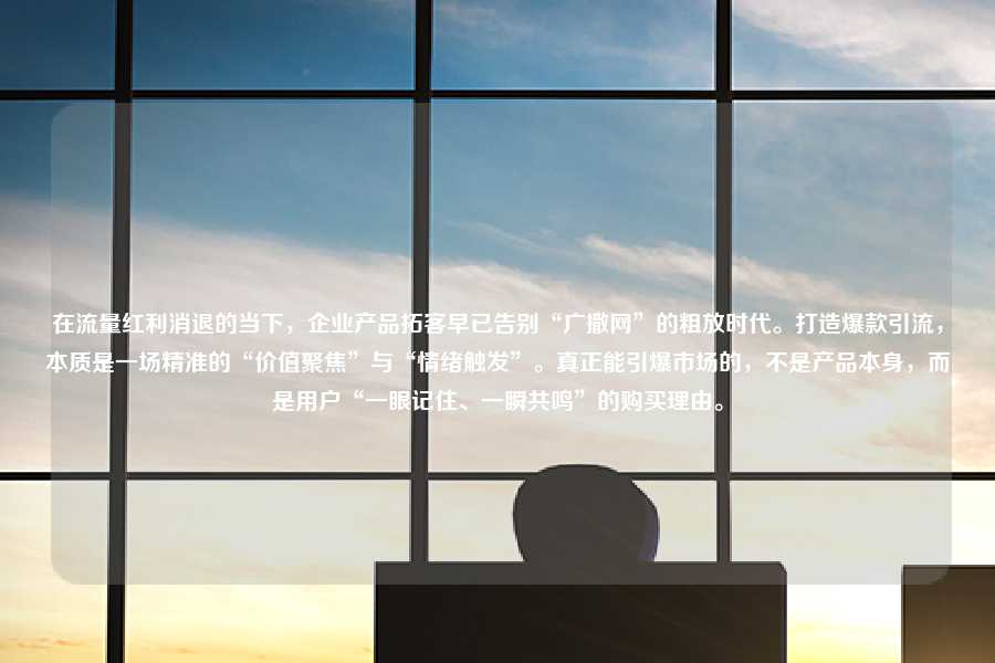 在流量红利消退的当下,企业产品拓客早已告别“广撒网”的粗放时代。打造爆款引流,本质是一场精准的“价值聚焦”与“情绪触发”。真正能引爆市场的,不是产品本身,而是用户“一眼记住、一瞬共鸣”的购买理由。