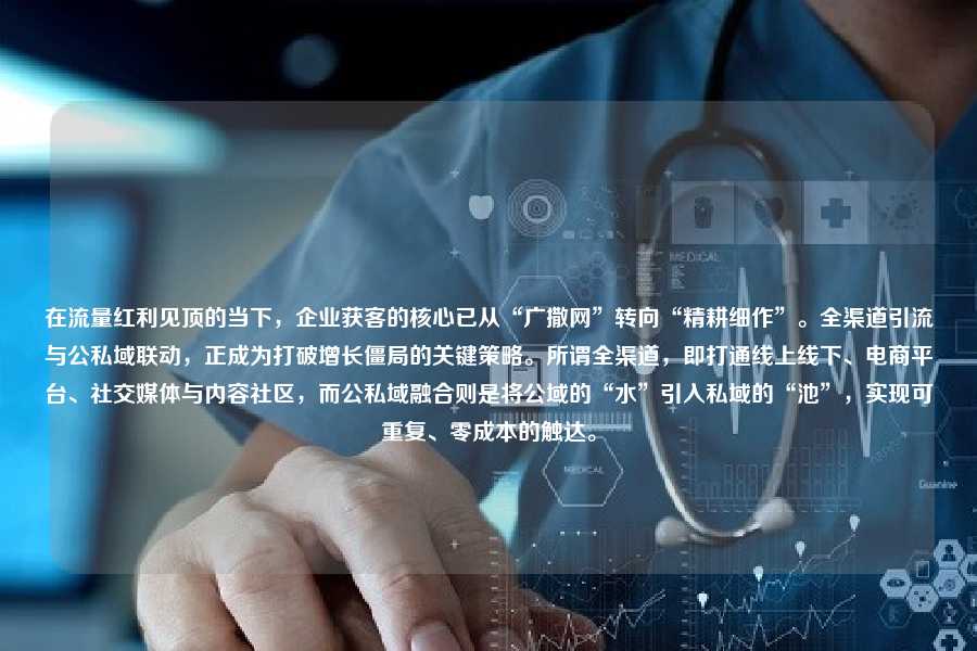 在流量红利见顶的当下,企业获客的核心已从“广撒网”转向“精耕细作”。全渠道引流与公私域联动,正成为打破增长僵局的关键策略。所谓全渠道,即打通线上线下、电商平台、社交媒体与内容社区,而公私域融合则是将公域的“水”引入私域的“池”,实现可重复、零成本的触达。